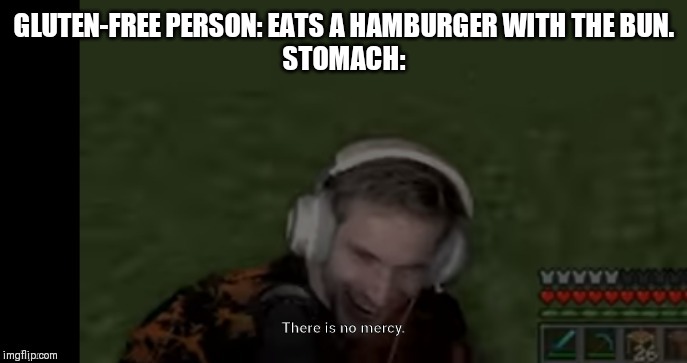 PEWDIEPIE EVIL FACE | GLUTEN-FREE PERSON: EATS A HAMBURGER WITH THE BUN.
STOMACH: | image tagged in pewdiepie evil face | made w/ Imgflip meme maker