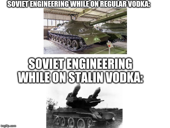 The influences of different types of Vodka | SOVIET ENGINEERING WHILE ON REGULAR VODKA:; SOVIET ENGINEERING WHILE ON STALIN VODKA: | image tagged in blank white template,funny,memes,ww2,russia,war thunder | made w/ Imgflip meme maker