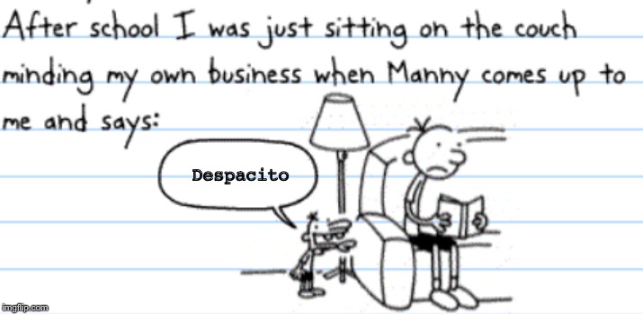 Ploopy | Despacito | image tagged in diary of a wimpy kid,despacito | made w/ Imgflip meme maker