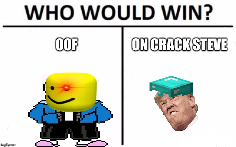 Who Would Win? Meme | OOF; ON CRACK STEVE | image tagged in memes,who would win | made w/ Imgflip meme maker