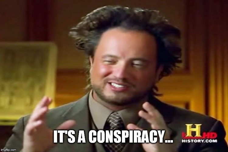 IT'S A CONSPIRACY... | image tagged in ancient aliens,ancient aliens guy | made w/ Imgflip meme maker