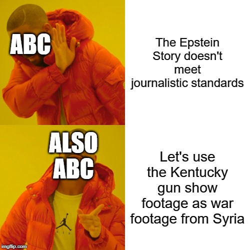 #FakeNews | The Epstein Story doesn't meet journalistic standards; ABC; ALSO ABC; Let's use the Kentucky gun show footage as war footage from Syria | image tagged in memes,drake hotline bling,abc,fake news,epstein,kentucky | made w/ Imgflip meme maker