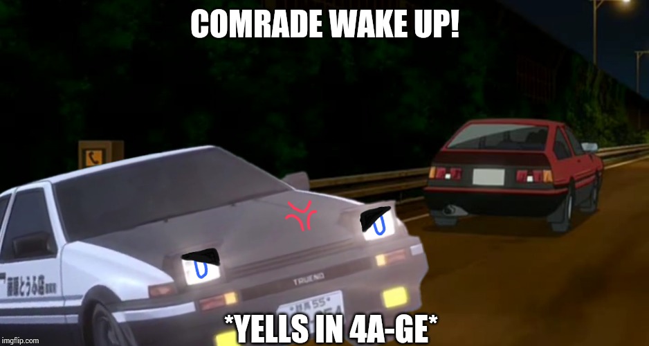 Comrade Wake Up (Initial D) | COMRADE WAKE UP! *YELLS IN 4A-GE* | image tagged in initial d,wangan midnight,memes | made w/ Imgflip meme maker