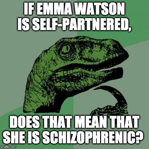 Philosoraptor | IF EMMA WATSON IS SELF-PARTNERED, DOES THAT MEAN THAT SHE IS SCHIZOPHRENIC? | image tagged in memes,philosoraptor | made w/ Imgflip meme maker