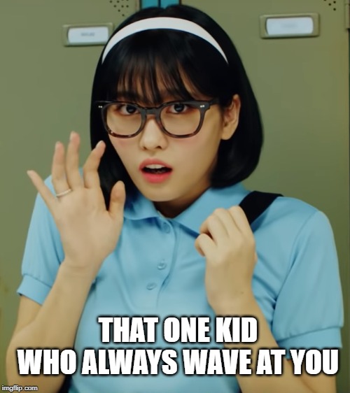 THAT ONE KID WHO ALWAYS WAVE AT YOU | image tagged in twice | made w/ Imgflip meme maker