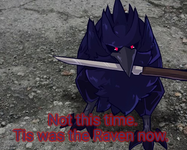 Corviknight with a knife | Not this time. Tis was the Raven now. | image tagged in corviknight with a knife | made w/ Imgflip meme maker