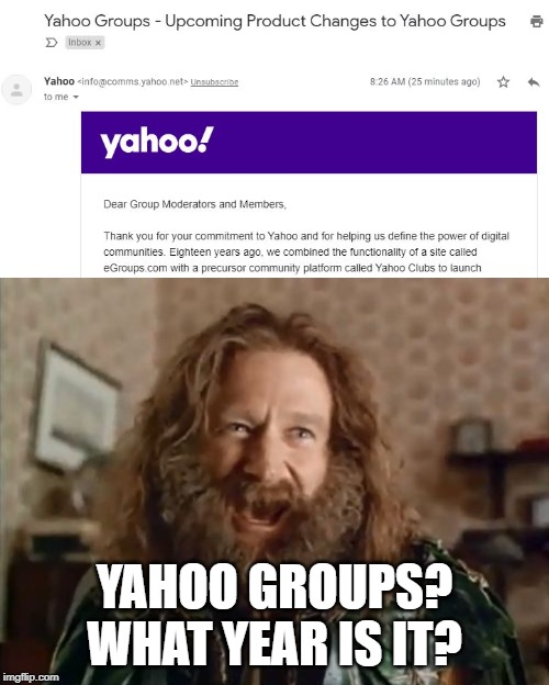 Yahoo Groups?  Is UUNET or Gopher still around too? | YAHOO GROUPS? WHAT YEAR IS IT? | image tagged in memes,what year is it,yahoo | made w/ Imgflip meme maker