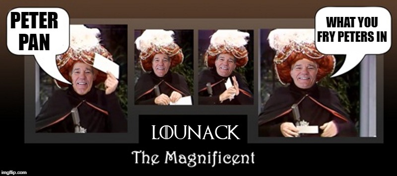 lounack the magnificent | WHAT YOU FRY PETERS IN; PETER PAN | image tagged in lounack,kewlew | made w/ Imgflip meme maker