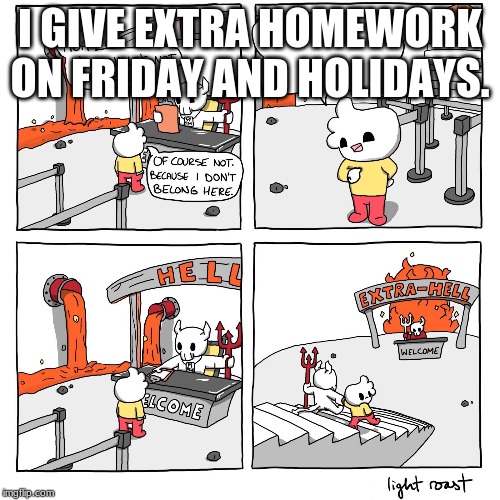 Extra-Hell | I GIVE EXTRA HOMEWORK ON FRIDAY AND HOLIDAYS. | image tagged in extra-hell | made w/ Imgflip meme maker