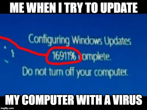 i need to fix this virus | ME WHEN I TRY TO UPDATE; MY COMPUTER WITH A VIRUS | image tagged in software gore,lol,funny,repost,memes,computers | made w/ Imgflip meme maker