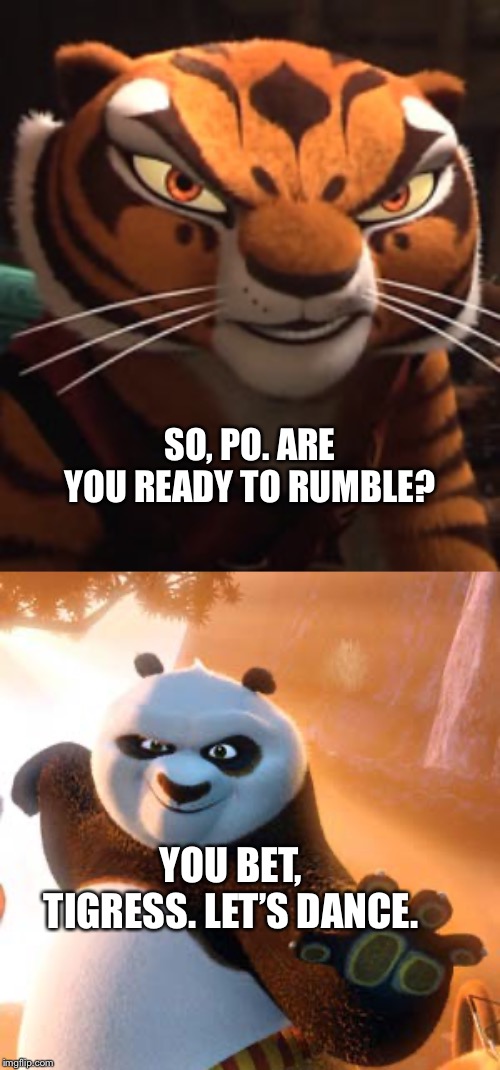 Po and Tigress do the rumble dance | SO, PO. ARE YOU READY TO RUMBLE? YOU BET, TIGRESS. LET’S DANCE. | image tagged in kung fu panda,dance | made w/ Imgflip meme maker