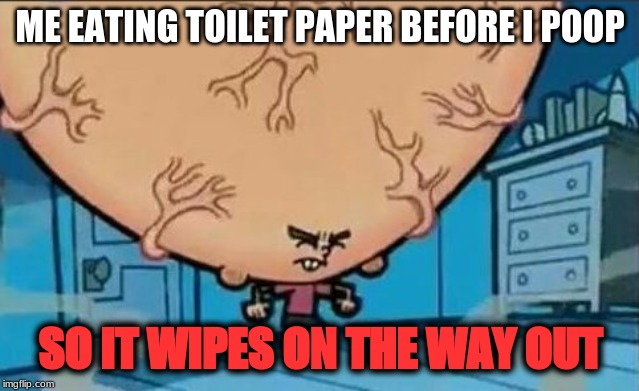 Big Brain timmy | ME EATING TOILET PAPER BEFORE I POOP; SO IT WIPES ON THE WAY OUT | image tagged in big brain timmy,big brain,funny,memes,poop,funny memes | made w/ Imgflip meme maker
