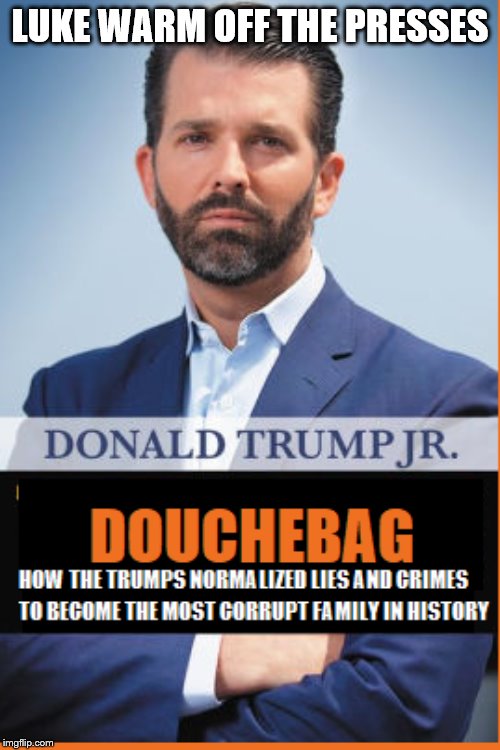 Trump Jr Book | LUKE WARM OFF THE PRESSES | image tagged in trump jr book | made w/ Imgflip meme maker