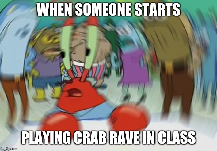 Mr Krabs Blur Meme | WHEN SOMEONE STARTS; PLAYING CRAB RAVE IN CLASS | image tagged in memes,mr krabs blur meme | made w/ Imgflip meme maker