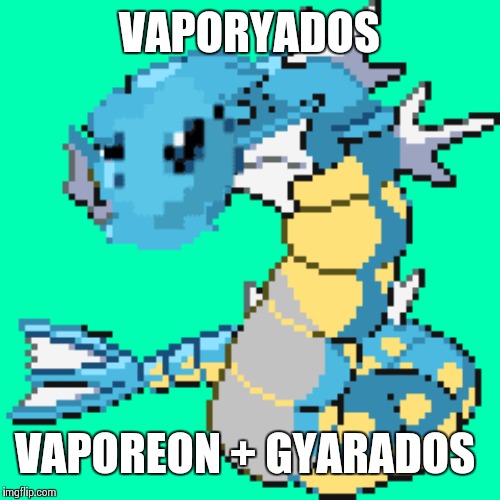 VAPORYADOS; VAPOREON + GYARADOS | made w/ Imgflip meme maker