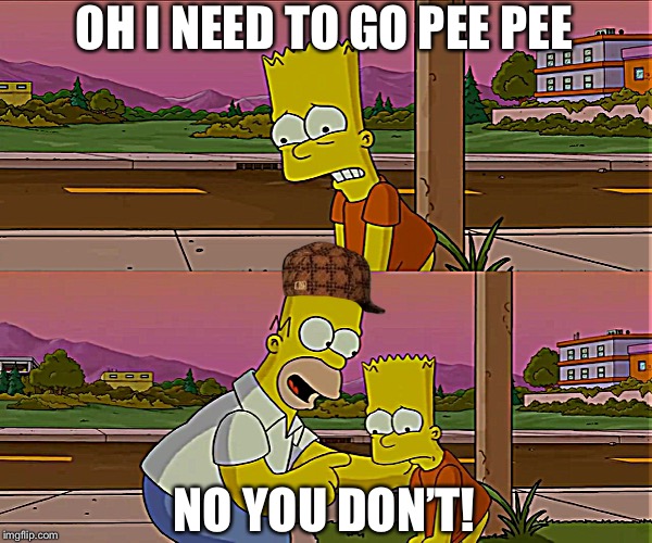 Worst day of my life | OH I NEED TO GO PEE PEE; NO YOU DON’T! | image tagged in worst day of my life | made w/ Imgflip meme maker