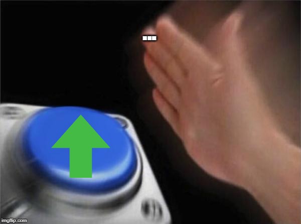 Blank Nut Button Meme | ... | image tagged in memes,blank nut button | made w/ Imgflip meme maker