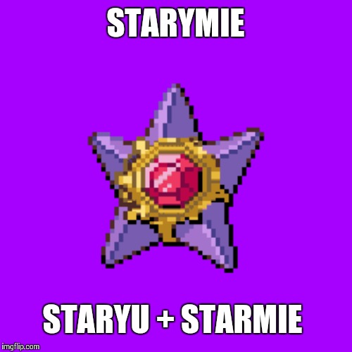 STARYMIE; STARYU + STARMIE | made w/ Imgflip meme maker