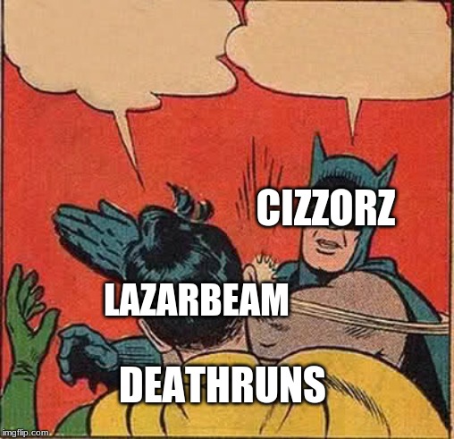 Batman Slapping Robin Meme | CIZZORZ; LAZARBEAM; DEATHRUNS | image tagged in memes,batman slapping robin | made w/ Imgflip meme maker