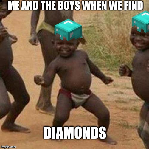 Third World Success Kid | ME AND THE BOYS WHEN WE FIND; DIAMONDS | image tagged in memes,third world success kid | made w/ Imgflip meme maker