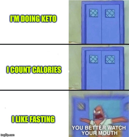 You better watch your mouth | I'M DOING KETO; I COUNT CALORIES; I LIKE FASTING | image tagged in you better watch your mouth | made w/ Imgflip meme maker