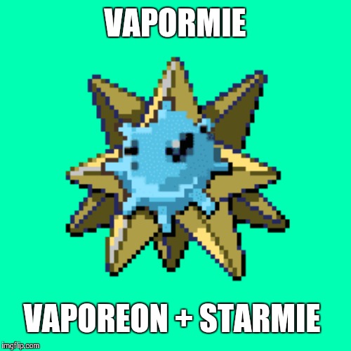 VAPORMIE; VAPOREON + STARMIE | made w/ Imgflip meme maker