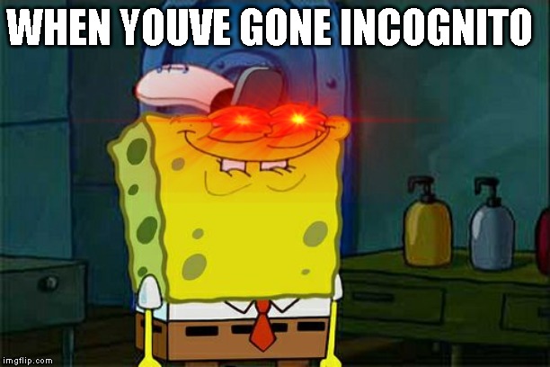 Don't You Squidward | WHEN YOUVE GONE INCOGNITO | image tagged in memes,dont you squidward | made w/ Imgflip meme maker