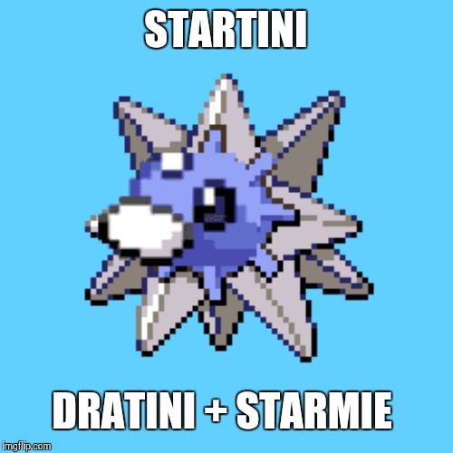 STARTINI; DRATINI + STARMIE | made w/ Imgflip meme maker