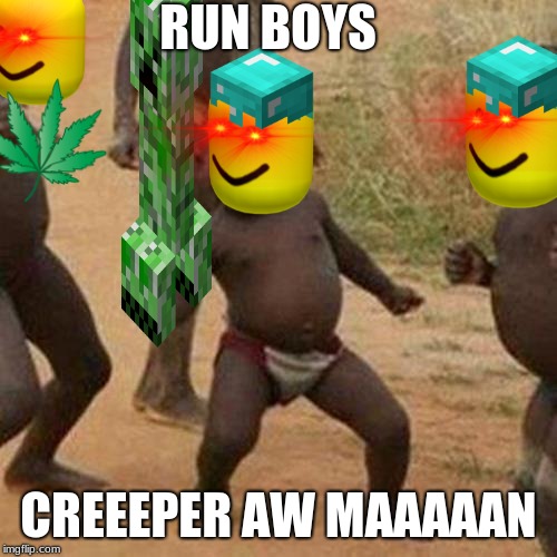 Third World Success Kid | RUN BOYS; CREEEPER AW MAAAAAN | image tagged in memes,third world success kid | made w/ Imgflip meme maker