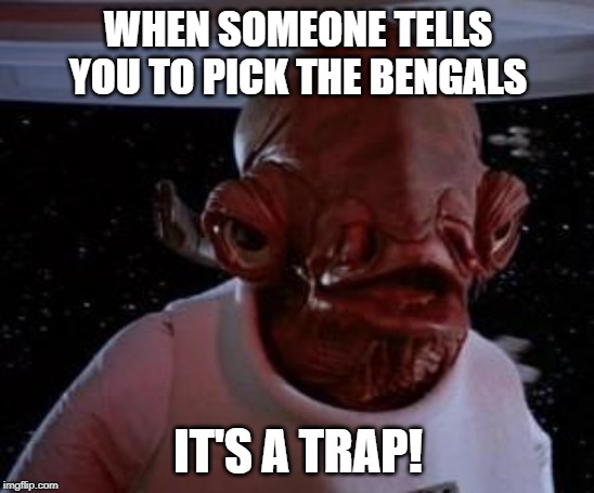 Admiral Ackbar | WHEN SOMEONE TELLS YOU TO PICK THE BENGALS; IT'S A TRAP! | image tagged in admiral ackbar | made w/ Imgflip meme maker