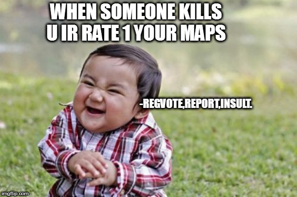 Evil Toddler Meme | WHEN SOMEONE KILLS U IR RATE 1 YOUR MAPS; -REGVOTE,REPORT,INSULT. | image tagged in memes,evil toddler | made w/ Imgflip meme maker