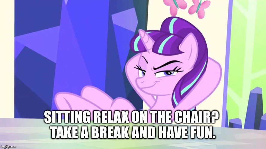 Having a boring school? | SITTING RELAX ON THE CHAIR? 
TAKE A BREAK AND HAVE FUN. | image tagged in starlight glimmer,break,relax,mlp meme | made w/ Imgflip meme maker