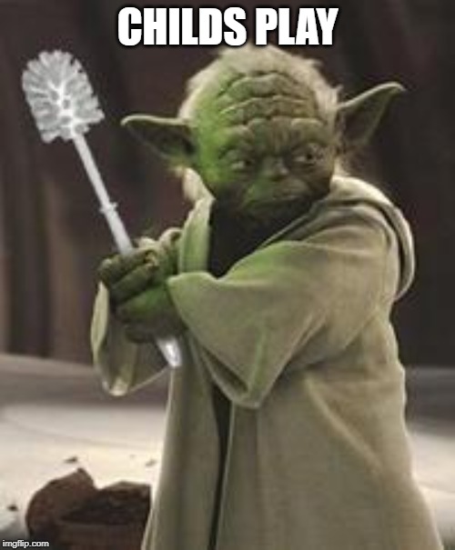 Brush yoda | CHILDS PLAY | image tagged in brush yoda | made w/ Imgflip meme maker