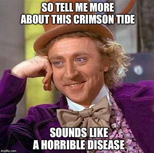 Creepy Condescending Wonka | SO TELL ME MORE ABOUT THIS CRIMSON TIDE; SOUNDS LIKE A HORRIBLE DISEASE | image tagged in memes,creepy condescending wonka,crimson tide,bama,lsu,geaux tigers | made w/ Imgflip meme maker