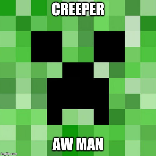 Scumbag Minecraft | CREEPER; AW MAN | image tagged in memes,scumbag minecraft | made w/ Imgflip meme maker