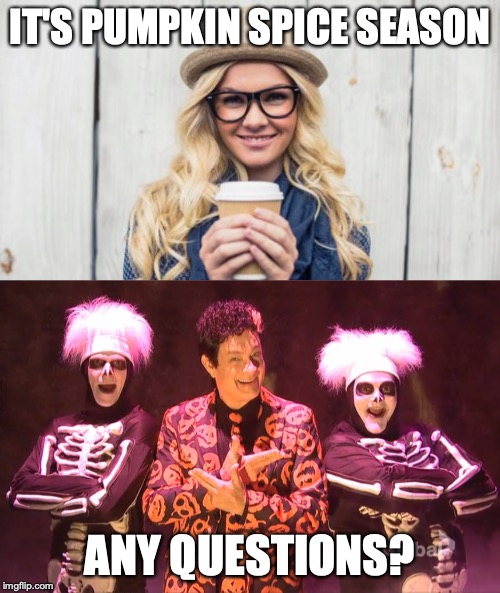 IT'S PUMPKIN SPICE SEASON; ANY QUESTIONS? | image tagged in basic becky,david pumpkins | made w/ Imgflip meme maker