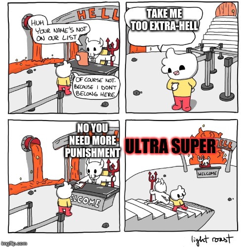 Extra-Hell | TAKE ME TOO EXTRA-HELL; NO YOU NEED MORE PUNISHMENT; ULTRA SUPER | image tagged in extra-hell | made w/ Imgflip meme maker