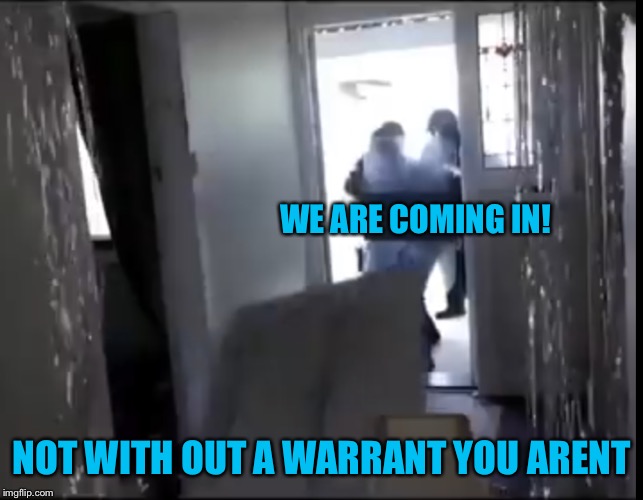 Fbi door breach | WE ARE COMING IN! NOT WITH OUT A WARRANT YOU ARENT | image tagged in fbi door breach | made w/ Imgflip meme maker