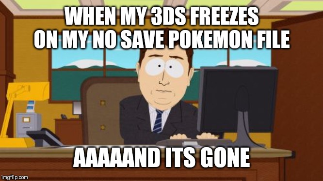 Aaaaand Its Gone Meme | WHEN MY 3DS FREEZES ON MY NO SAVE POKEMON FILE; AAAAAND ITS GONE | image tagged in memes,aaaaand its gone | made w/ Imgflip meme maker