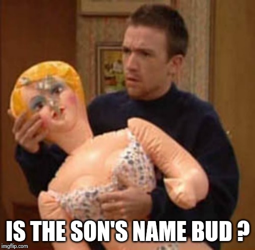 Bud bundy isis | IS THE SON'S NAME BUD ? | image tagged in bud bundy isis | made w/ Imgflip meme maker