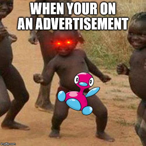 Third World Success Kid Meme | WHEN YOUR ON AN ADVERTISEMENT | image tagged in memes,third world success kid | made w/ Imgflip meme maker