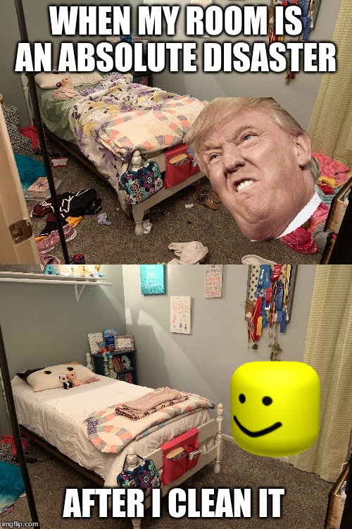 yikes | WHEN MY ROOM IS AN ABSOLUTE DISASTER; AFTER I CLEAN IT | image tagged in funny | made w/ Imgflip meme maker