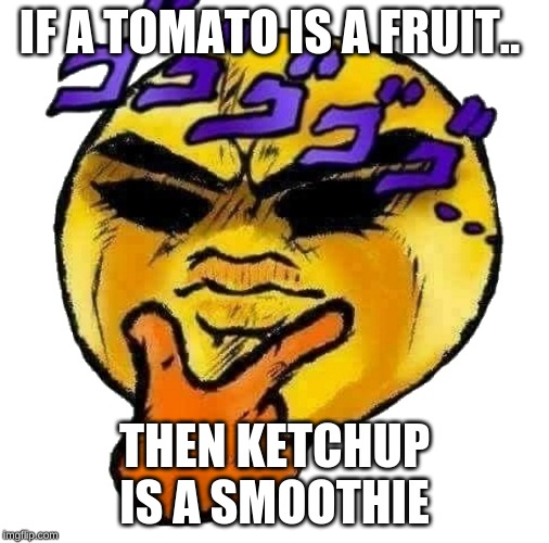 Hmmmm | IF A TOMATO IS A FRUIT.. THEN KETCHUP IS A SMOOTHIE | image tagged in funny memes | made w/ Imgflip meme maker