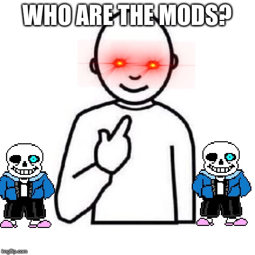 Guess who | WHO ARE THE MODS? | image tagged in guess who | made w/ Imgflip meme maker