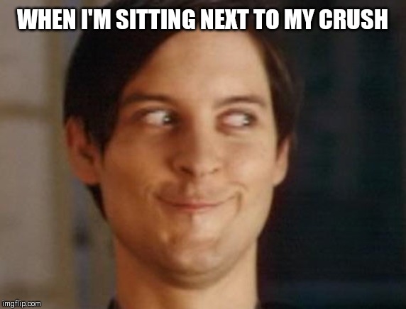 Spiderman Peter Parker Meme | WHEN I'M SITTING NEXT TO MY CRUSH | image tagged in memes,spiderman peter parker | made w/ Imgflip meme maker
