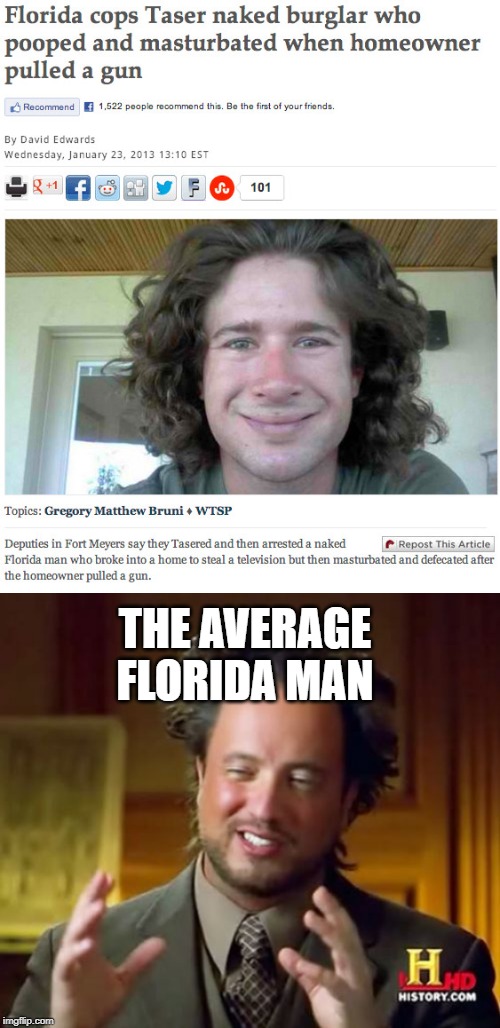 The average Florida man | THE AVERAGE FLORIDA MAN | image tagged in memes,ancient aliens,florida man,funny,police,burglar | made w/ Imgflip meme maker