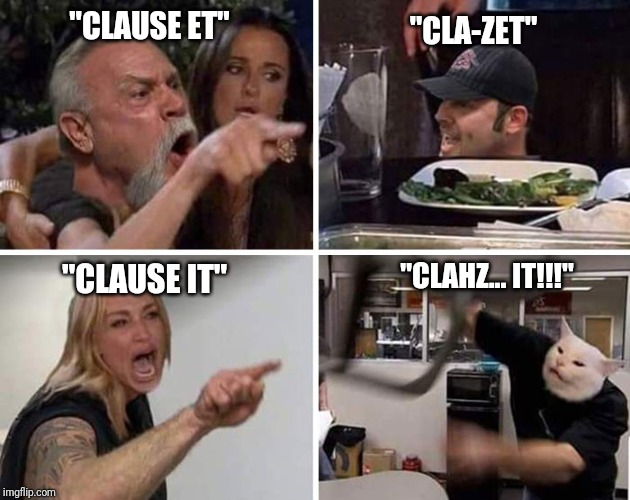 Closet... | "CLAUSE ET"; "CLA-ZET"; "CLAHZ... IT!!!"; "CLAUSE IT" | image tagged in fun,funny,woman yelling at cat | made w/ Imgflip meme maker