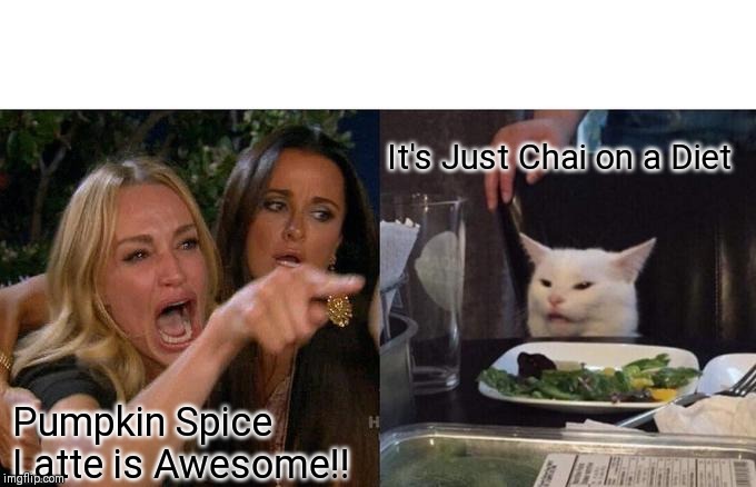 PSL PSA | It's Just Chai on a Diet; Pumpkin Spice Latte is Awesome!! | image tagged in memes,woman yelling at a cat | made w/ Imgflip meme maker