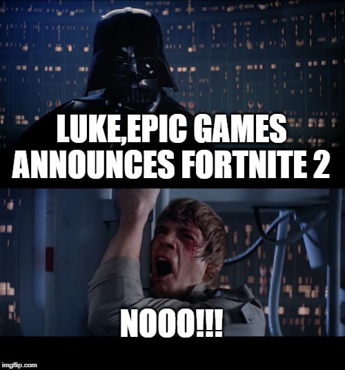 Star Wars No | LUKE,EPIC GAMES ANNOUNCES FORTNITE 2; NOOO!!! | image tagged in memes,star wars no | made w/ Imgflip meme maker
