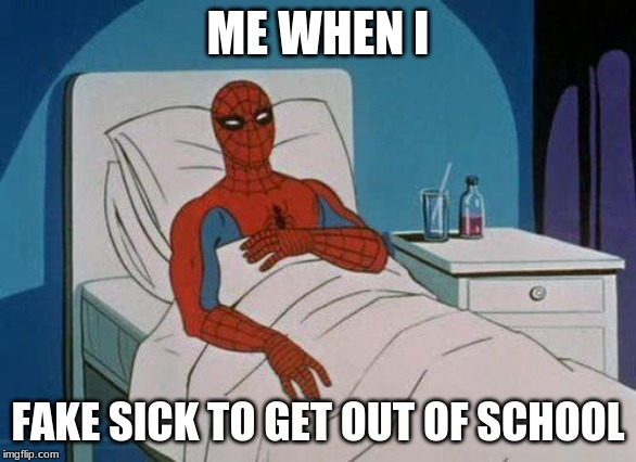 Spiderman Hospital | ME WHEN I; FAKE SICK TO GET OUT OF SCHOOL | image tagged in memes,spiderman hospital,spiderman | made w/ Imgflip meme maker